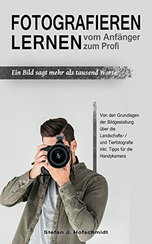 Fotografieren lernen: Vom Anfänger zum Profi. Ein Bild sagt mehr als tausend Worte. Von den Grundlagen der Bildgestaltung über die Landschafts-/ und Tierfotografie inkl. Tipps für die Handykamera