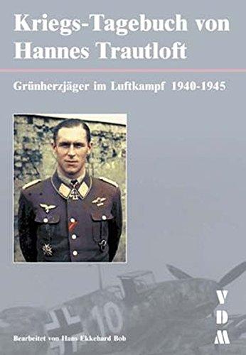 Kriegs-Tagebuch von Hannes Trautloft: Grünherzjäger im Luftkampf 1940-1945