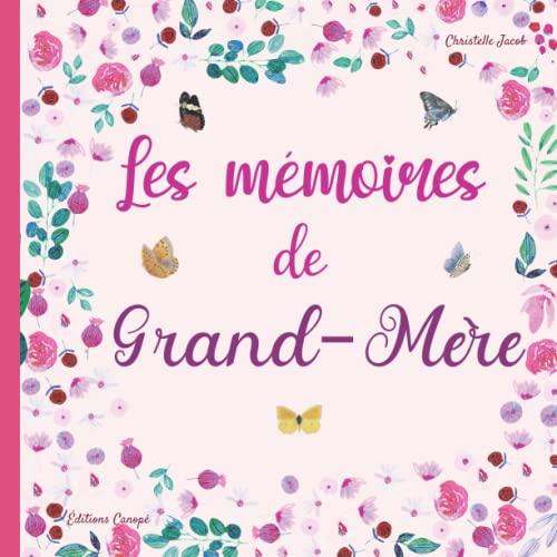 Les mémoires de Grand-Mère: 130 questions pour connaitre la vie de votre Grand-Mère – Une preuve d’amour à transmettre dans votre famille.