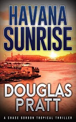 Havana Sunrise: A Chase Gordon Tropical Thriller