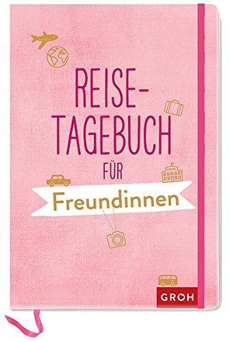 Reisetagebuch für Freundinnen: Geschenkewelt Freundinnen (GROH Tagebuch)