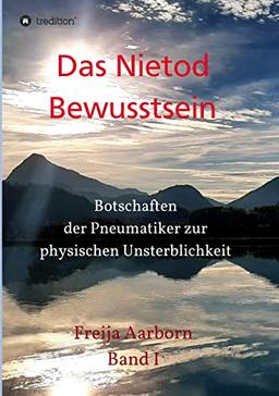 Das Nietod Bewusstsein: Botschaften der Pneumatiker zur physischen Unsterblichkeit