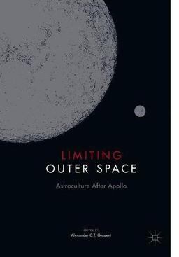 Limiting Outer Space: Astroculture After Apollo (Palgrave Studies in the History of Science and Technology, Band 2)