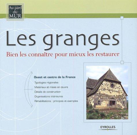 Les granges : bien les connaître pour mieux les restaurer. Vol. 1. Ouest et centre de la France