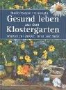 Gesund leben aus dem Klostergarten: Medizin für Körper, Geist und Seele