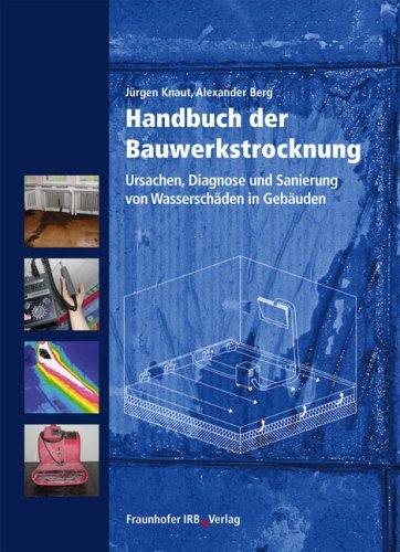 Handbuch der Bauwerkstrocknung. Ursachen, Diagnose und Sanierung von Wasserschäden in Gebäuden