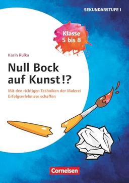 Null Bock auf Kunst - Malerei, Klasse 5 bis 8 - Mit den richtigen Techniken der Malerei Erfolgserlebnisse schaffen: Kopiervorlagen