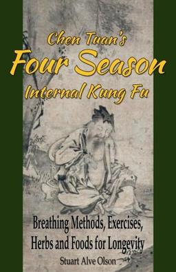 Chen Tuan's Four Season Internal Kungfu: Breathing Methods, Exercises, Herbs and Foods for Longevity