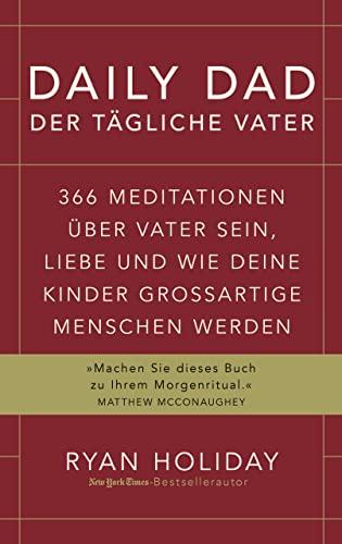 Daily Dad – Der tägliche Vater: 366 Meditationen über Vater sein, Liebe und wie deine Kinder großartige Menschen werden