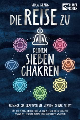 Die Reise zu deinen 7 Chakren: Mit der Chakra Energielehre zu einem Leben voller geistiger Gesundheit, positiver Energie und spirituellem Wachstum (inkl. Übungen und Chakra-Kur)