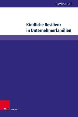 Kindliche Resilienz in Unternehmerfamilien: Eine empirische und sozialisationstheoretische Verortung (Wittener Schriften zu Familienunternehmen)