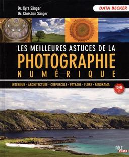 Les meilleures astuces de la photographie numérique. Vol. 2. Intérieur, architecture, crépuscule, paysage, flore, panorama