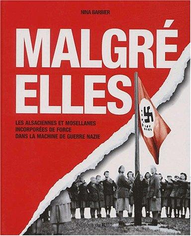 Malgré elles : les Alsaciennes et les Mosellanes incorporées de force dans la machine de guerre nazie