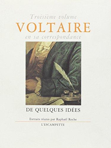 Voltaire en sa correspondance. Vol. 3. De quelques idées