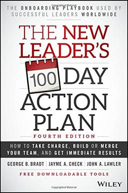 The New Leader's 100-Day Action Plan: How to Take Charge, Build Or Merge Your Team, and Get Immediate Results, 4th Edition