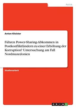 Führen Power-Sharing-Abkommen in Postkonfliktländern zu einer Erhöhung der Korruption? Untersuchung am Fall Nordmazedonien