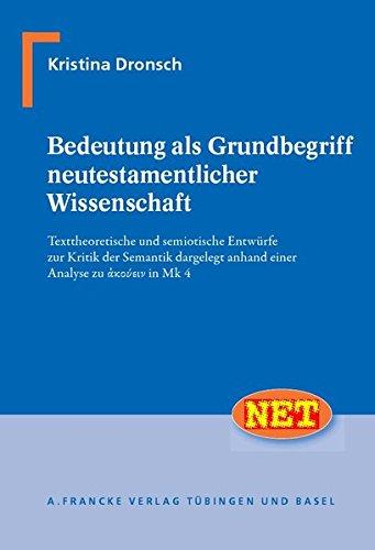 Bedeutung als Grundbegriff neutestamentlicher Wissenschaft: Texttheoretische und semiotische Entwuerfe zur Kritik der Semantik dargelegt anhand einer ... 4 (Neutestamentliche Entwürfe zur Theologie)