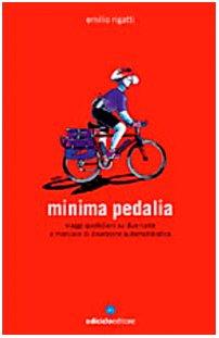 Minima pedalia. Viaggi quotidiani su due ruote e manuale di diserzione automobilistica (Biblioteca del ciclista)