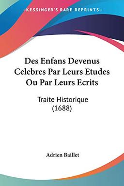 Des Enfans Devenus Celebres Par Leurs Etudes Ou Par Leurs Ecrits: Traite Historique (1688)