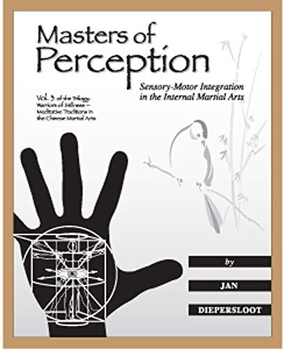 Masters of Perception: Sensory-Motor Integration in the Internal Martial Arts (Warriors of Stillness Trilogy, Band 3)