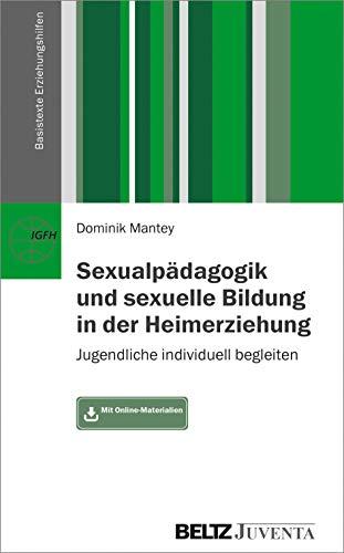 Sexualpädagogik und sexuelle Bildung in der Heimerziehung: Jugendliche individuell begleiten. Mit Online-Materialien (Basistexte Erziehungshilfen)