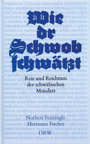 Wie dr Schwob schwätzt. Reiz und Reichtum der schwäbischen Mundart