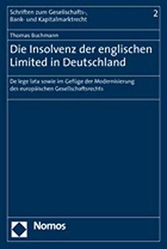 Die Insolvenz der englischen Limited in Deutschland: De lege lata sowie im Gefüge der Modernisierung des europäischen Gesellschaftsrechts (Schriften Zum Gesellschafts-, Bank- Und Kapitalmarktrecht)