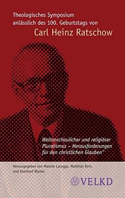 Theologisches Symposium anlässlich des 100 Geburtstags von Carl Heinz Ratschow:Weltanschaulicher und religiöser Pluralismus - Herausforderungen für den christlichen Glauben