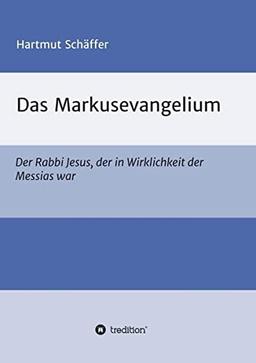 Das Markusevangelium: Der Rabbi Jesus, der in Wirklichkeit der Messias war