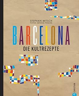 Barcelona Kochbuch: Die Kultrezepte. Barcelona ist Genuss mit allen Sinnen. Die kunterbunte katalanische Küche stellt sich im neuen Spanien Kochbuch vor: Von Churrito bis Tapas ist alles dabei.