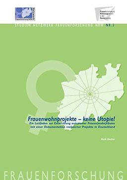 Frauenwohnprojekte - keine Utopie!: Ein Leitfaden zur Entwicklung autonomer Frauen(wohn)räume mit einer Dokumentation realisierter Projekte in Deutschland (Studien Netzwerk Frauenforschung NRW)