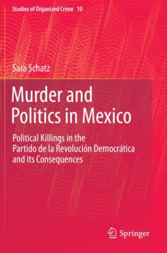 Murder and Politics in Mexico: Political Killings in the Partido de la Revolucion Democratica and its Consequences (Studies of Organized Crime, Band 10)