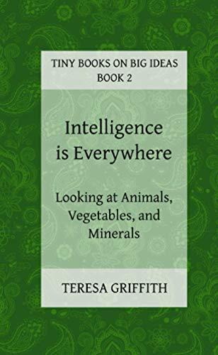 Intelligence is Everywhere - Looking at Animals, Vegetables, and Minerals