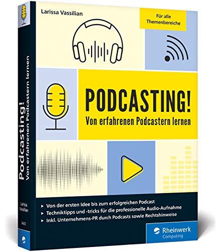 Podcasting!: Alles, was Sie für Ihren erfolgreichen Podcast brauchen. Inkl. Praxistipps und Interviews. Auch für Technik-Laien geeignet!