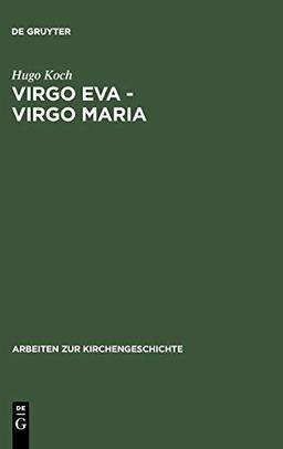 Virgo Eva - Virgo Maria: Neue Untersuchungen über die Lehre von der Jungfrauschaft und der Ehe Mariens in der ältesten Kirche (Arbeiten zur Kirchengeschichte, 25, Band 25)