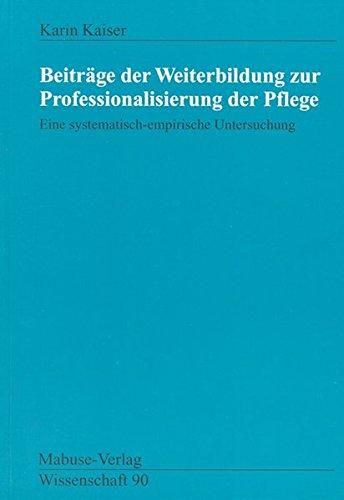 Beiträge der Weiterbildung zur Professionalisierung der Pflege: Eine systematische-empirische Untersuchung (Mabuse-Verlag Wissenschaft)