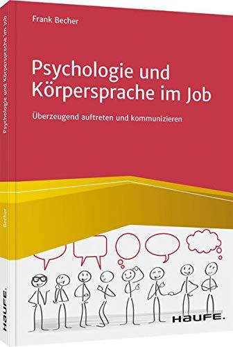 Psychologie und Körpersprache im Job: Überzeugend auftreten und kommunizieren (Haufe Fachbuch)