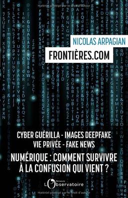 Frontières.com : numérique, comment survivre à la confusion qui vient ? : cyber guérilla, images deepfake, vie privée, fake news