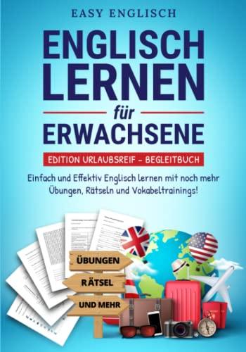 Englisch lernen für Erwachsene - Edition Urlaubsreif Begleitbuch: Einfach und Effektiv Englisch lernen mit noch mehr Übungen, Rätseln und Vokabeltrainings! (Englisch lernen für den Urlaub, Band 2)