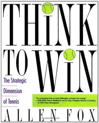 Think to Win: Strategic Dimension of Tennis, The: The Strategic Dimension of Tennis