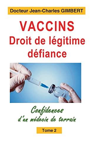 Vaccins,droit de légitime défiance : Confidences d'un médecin de terrain Tome 2