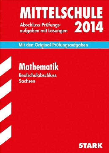 Training Abschlussprüfung Mittelschule Sachsen / Realschulabschluss Mathematik 2014: Mit den Original-Prüfungsaufgaben 2008-2013 mit Lösungen.