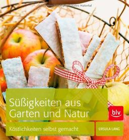 Süßigkeiten aus Garten und Natur: Köstlichkeiten selbst gemacht