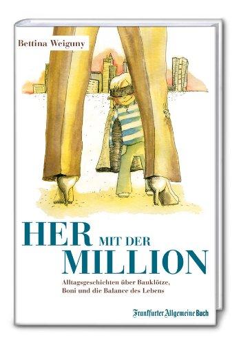 Her mit der Million! Alltagsgeschichten über Boni, Bauklötze und die Balance im Leben