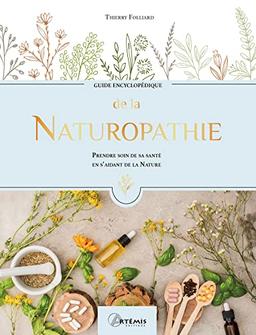 Guide encyclopédique de la naturopathie : prendre soin de sa santé en s'aidant de la nature