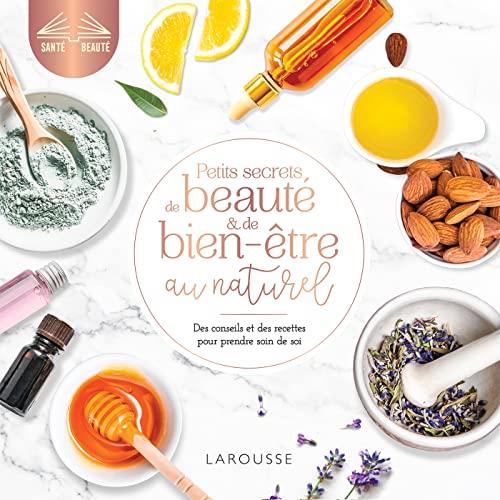 Petits secrets de beauté et de bien-être au naturel : des conseils et des recettes pour prendre soin de soi