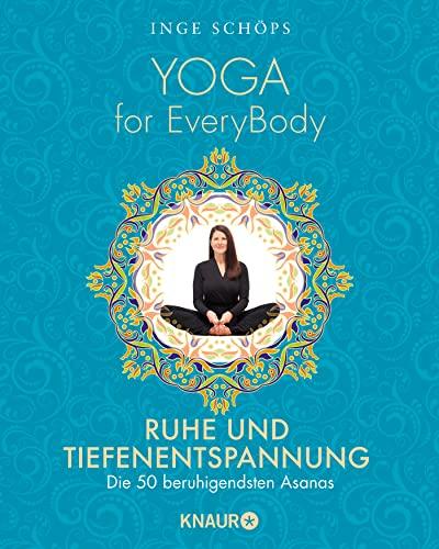 Yoga for EveryBody - Ruhe und Tiefenentspannung: Die 50 beruhigendsten Asanas