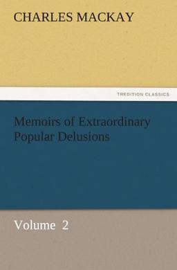 Memoirs of Extraordinary Popular Delusions: Volume 2 (TREDITION CLASSICS)