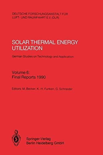 Solar Thermal Energy Utilization. German Studies on Technology and Application: Volume 6: Final Reports 1990