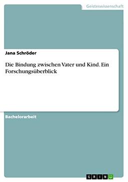 Die Bindung zwischen Vater und Kind. Ein Forschungsüberblick